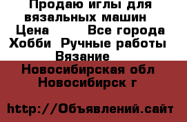 Продаю иглы для вязальных машин › Цена ­ 15 - Все города Хобби. Ручные работы » Вязание   . Новосибирская обл.,Новосибирск г.